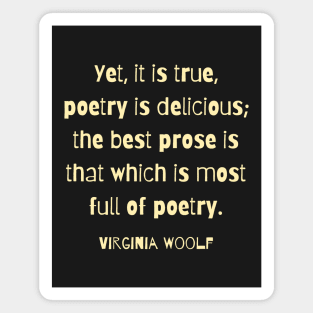 Virginia Woolf quote: Yet, it is true, poetry is delicious; Magnet